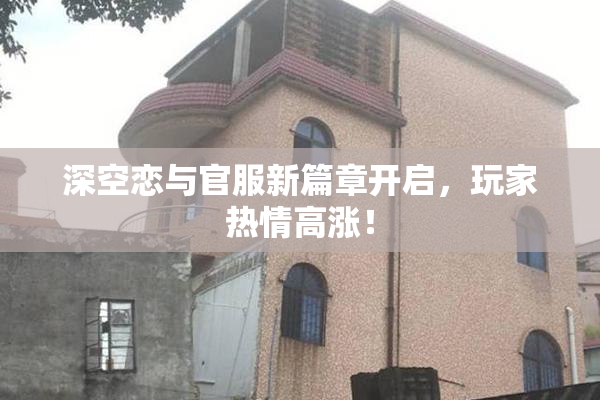 深空恋与官服新篇章开启，玩家热情高涨！