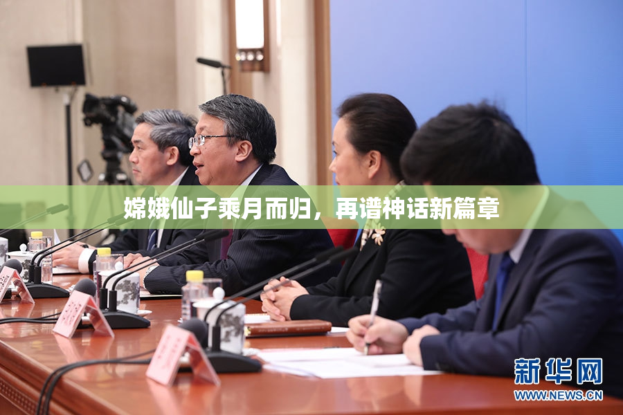 嫦娥仙子乘月而归，再谱神话新篇章