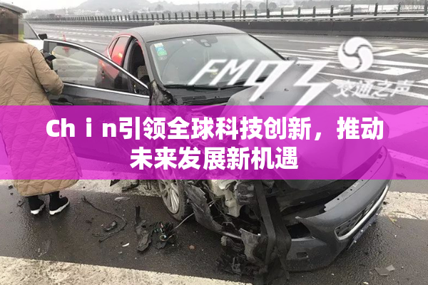 Chⅰn引领全球科技创新，推动未来发展新机遇