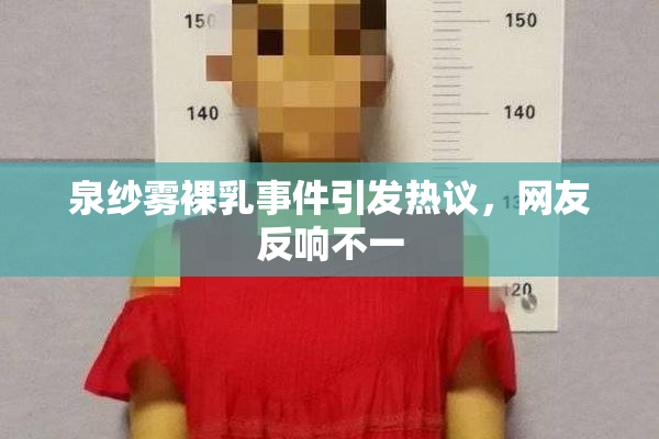 泉纱雾裸乳事件引发热议，网友反响不一
