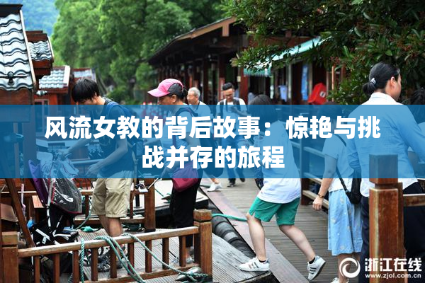 风流女教的背后故事：惊艳与挑战并存的旅程