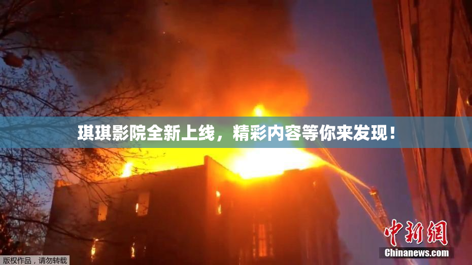 琪琪影院全新上线，精彩内容等你来发现！