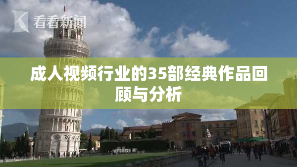 成人视频行业的35部经典作品回顾与分析