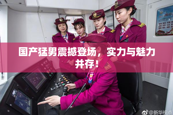 国产猛男震撼登场，实力与魅力并存！