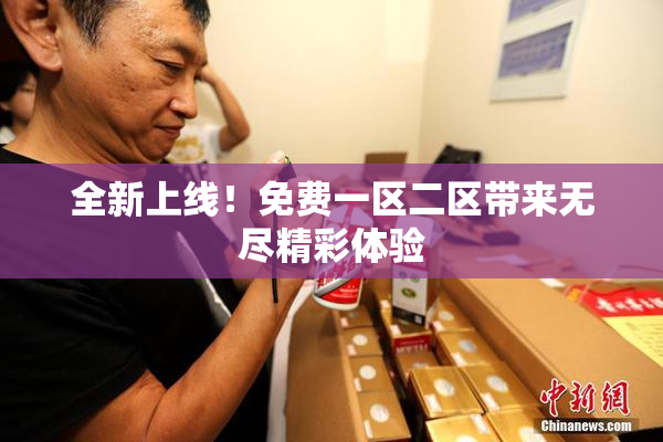 全新上线！免费一区二区带来无尽精彩体验