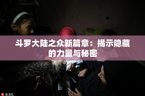 斗罗大陆之众新篇章：揭示隐藏的力量与秘密