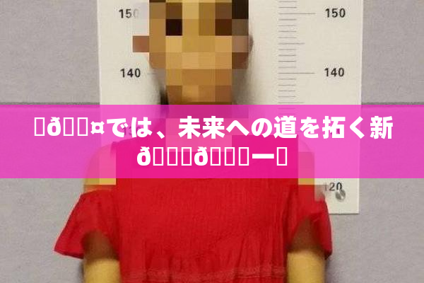 ✿🖤では、未来への道を拓く新👅🍑一歩