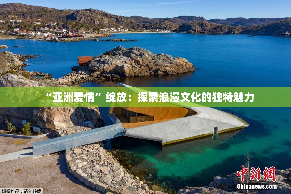 “亚洲爱情”绽放：探索浪漫文化的独特魅力