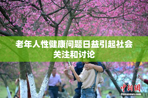 老年人性健康问题日益引起社会关注和讨论