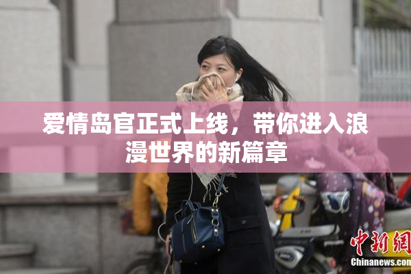 爱情岛官正式上线，带你进入浪漫世界的新篇章