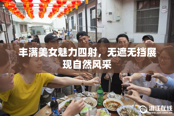 丰满美女魅力四射，无遮无挡展现自然风采