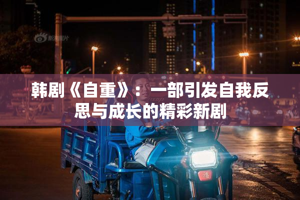 韩剧《自重》：一部引发自我反思与成长的精彩新剧