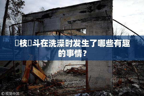 狛枝凪斗在洗澡时发生了哪些有趣的事情？