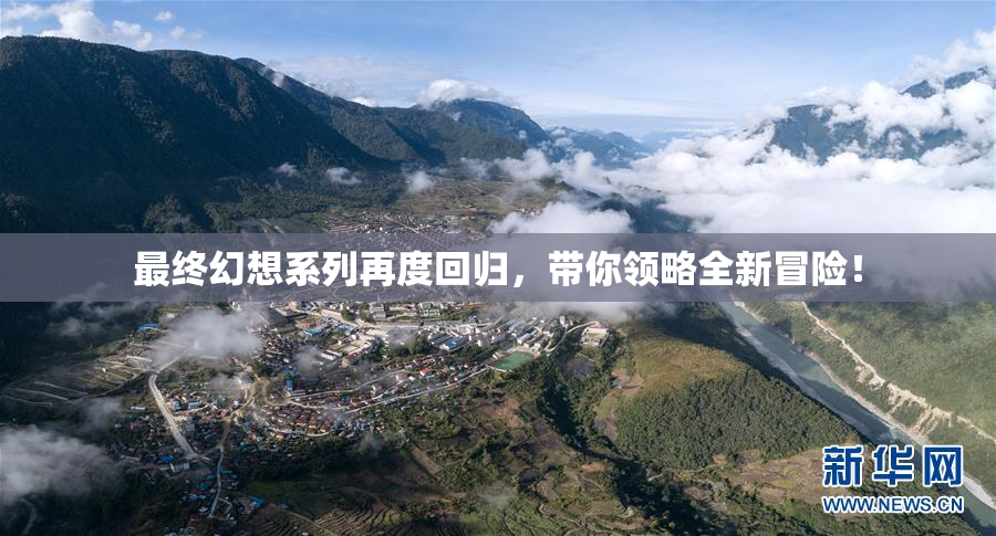 最终幻想系列再度回归，带你领略全新冒险！