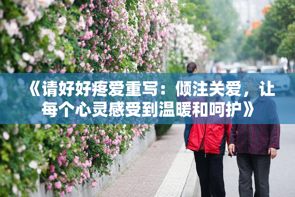 《请好好疼爱重写：倾注关爱，让每个心灵感受到温暖和呵护》