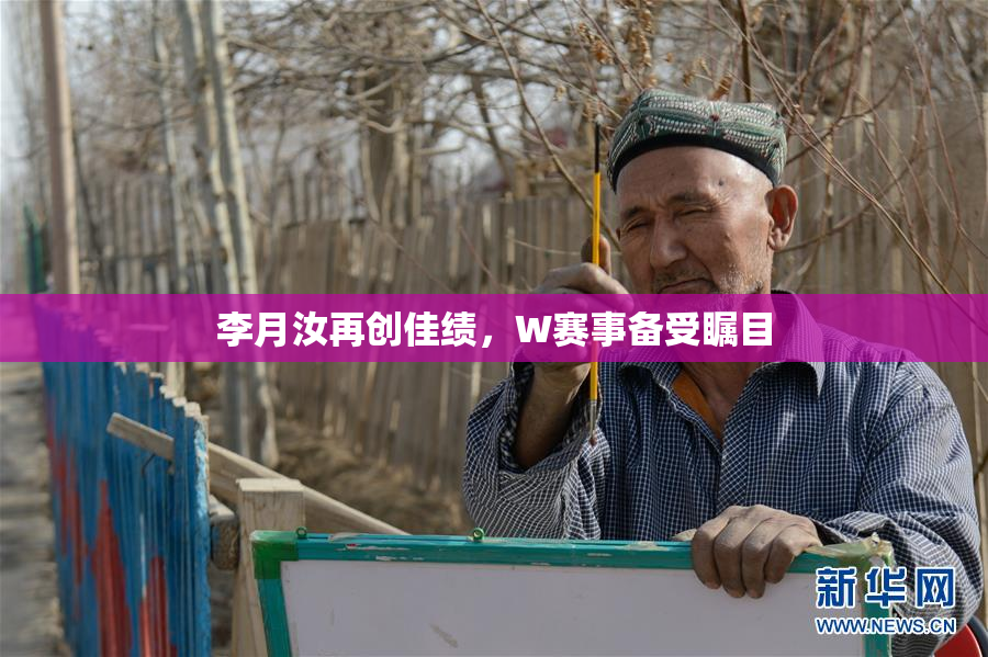 李月汝再创佳绩，W赛事备受瞩目