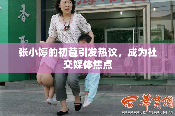 张小婷的初苞引发热议，成为社交媒体焦点