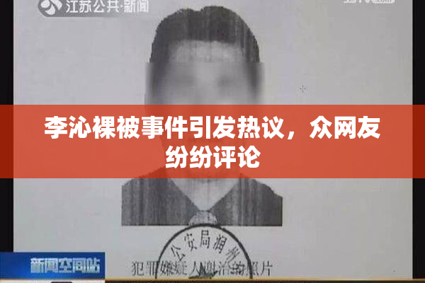 李沁裸被事件引发热议，众网友纷纷评论