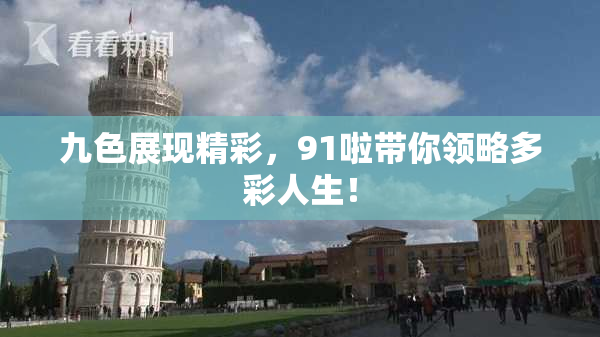 九色展现精彩，91啦带你领略多彩人生！