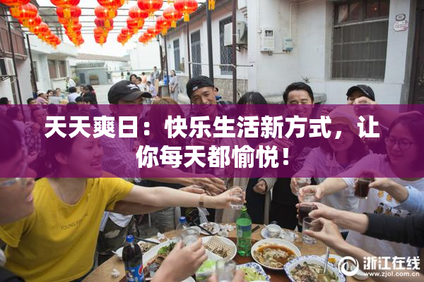 天天爽日：快乐生活新方式，让你每天都愉悦！