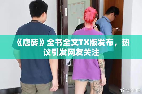 《唐砖》全书全文TX版发布，热议引发网友关注