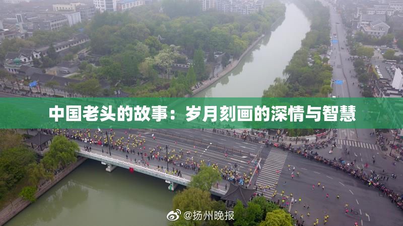 中国老头的故事：岁月刻画的深情与智慧
