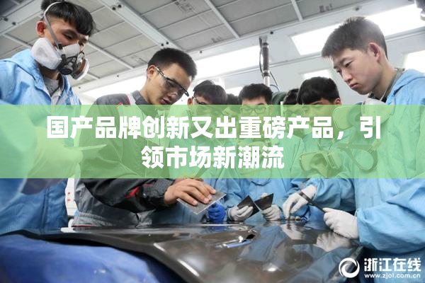 国产品牌创新又出重磅产品，引领市场新潮流