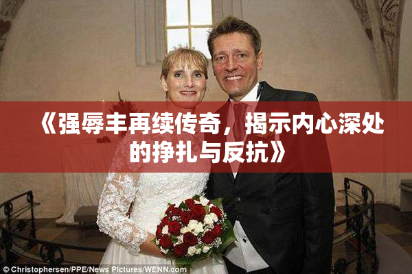 《强辱丰再续传奇，揭示内心深处的挣扎与反抗》