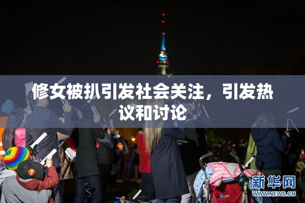 修女被扒引发社会关注，引发热议和讨论