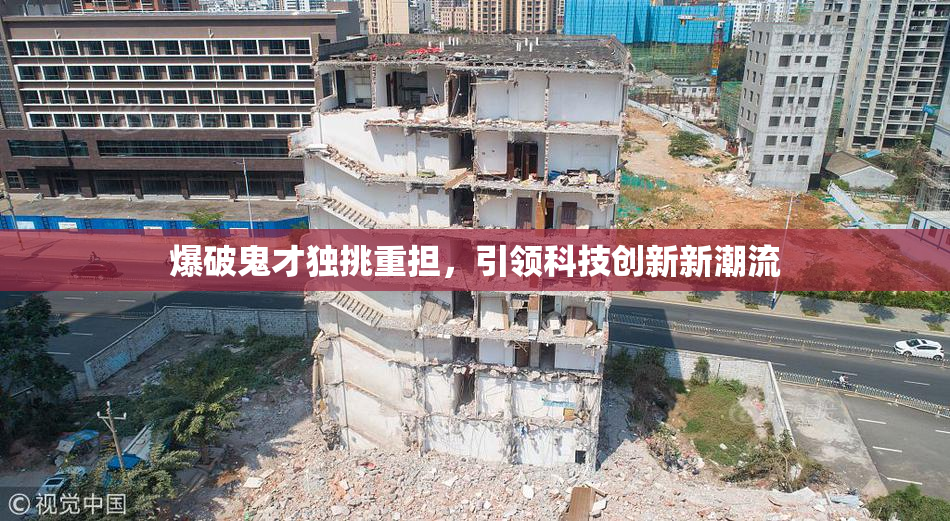 爆破鬼才独挑重担，引领科技创新新潮流