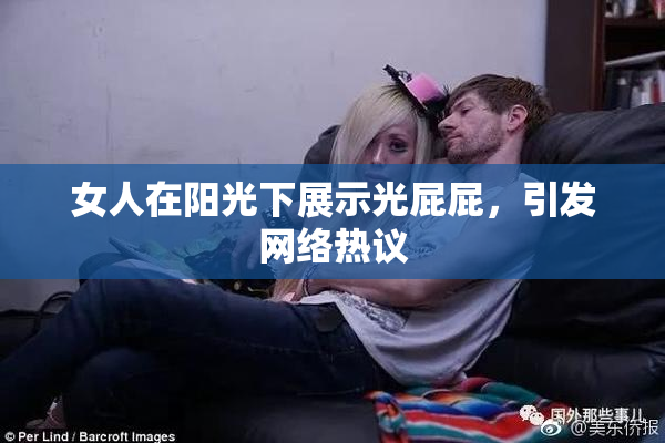 女人在阳光下展示光屁屁，引发网络热议