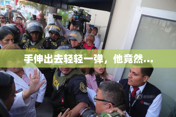 手伸出去轻轻一弹，他竟然…