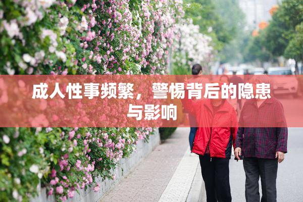 成人性事频繁，警惕背后的隐患与影响