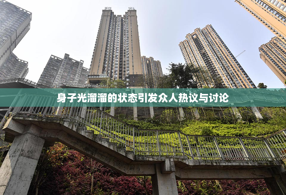 身子光溜溜的状态引发众人热议与讨论