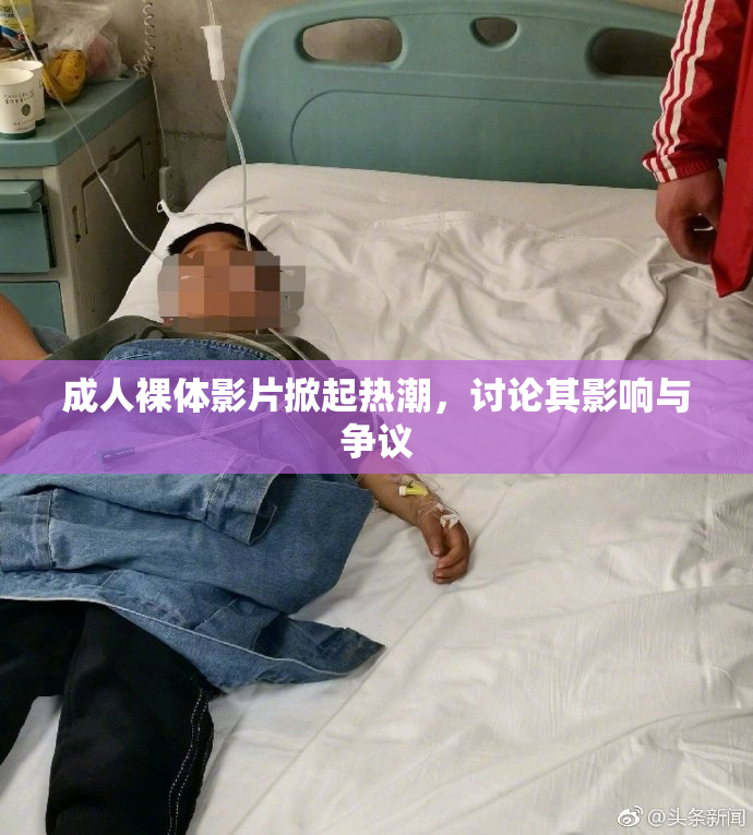 成人裸体影片掀起热潮，讨论其影响与争议