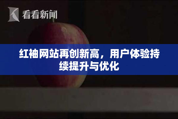 红袖网站再创新高，用户体验持续提升与优化