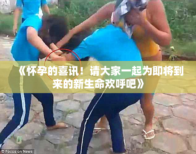 《怀孕的喜讯！请大家一起为即将到来的新生命欢呼吧》