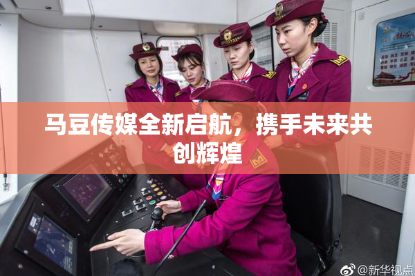 马豆传媒全新启航，携手未来共创辉煌