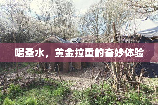 喝圣水，黄金拉重的奇妙体验