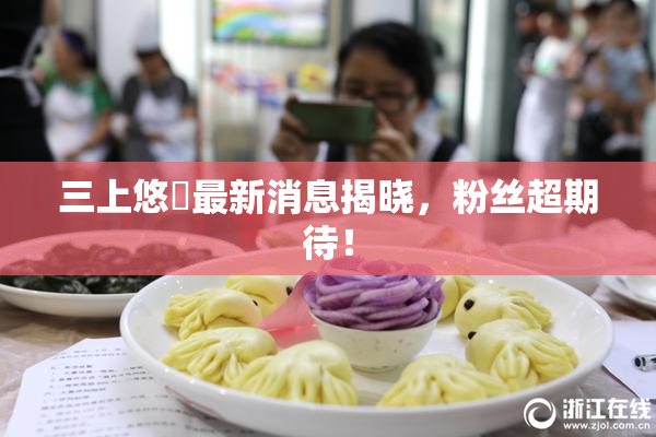 三上悠亜最新消息揭晓，粉丝超期待！