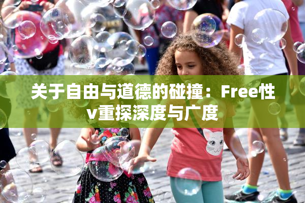 关于自由与道德的碰撞：Free性v重探深度与广度
