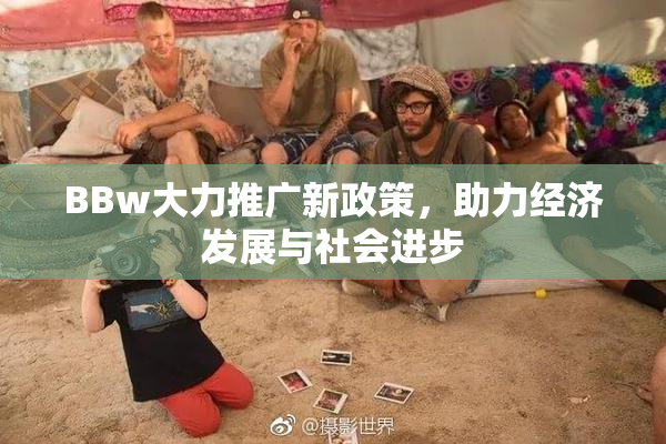 BBw大力推广新政策，助力经济发展与社会进步