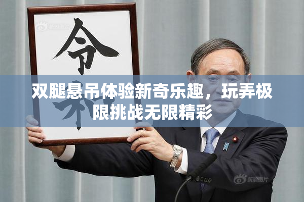 双腿悬吊体验新奇乐趣，玩弄极限挑战无限精彩