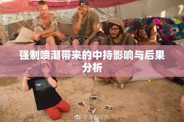 强制喷潮带来的中持影响与后果分析
