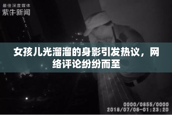 女孩儿光溜溜的身影引发热议，网络评论纷纷而至