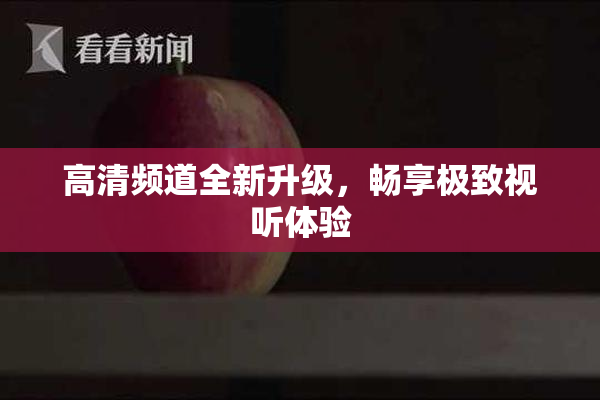 高清频道全新升级，畅享极致视听体验