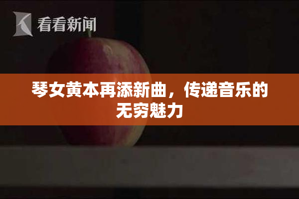 琴女黄本再添新曲，传递音乐的无穷魅力