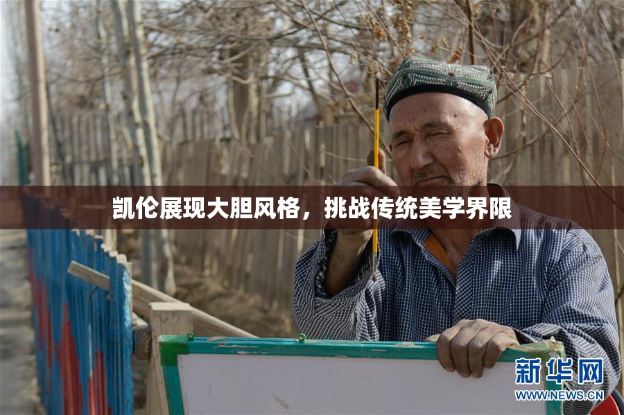 凯伦展现大胆风格，挑战传统美学界限