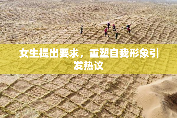 女生提出要求，重塑自我形象引发热议