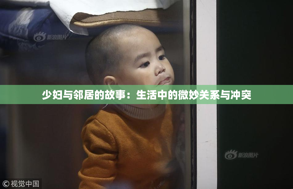 少妇与邻居的故事：生活中的微妙关系与冲突